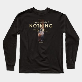 Nothing? Impossible with God Christian Quote Long Sleeve T-Shirt